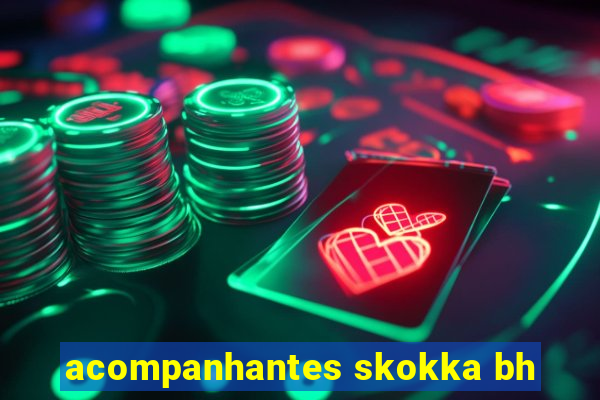 acompanhantes skokka bh